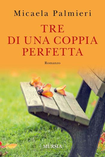 Tre di una coppia perfetta - Micaela Palmieri - Libro Ugo Mursia Editore 2016, Romanzi Mursia | Libraccio.it