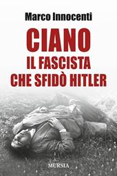 Ciano, il fascista che sfidò Hitler
