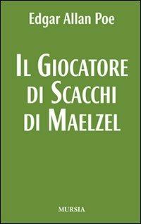 Il giocatore di scacchi di Maelzel - Edgar Allan Poe - Libro Ugo Mursia Editore 2012 | Libraccio.it