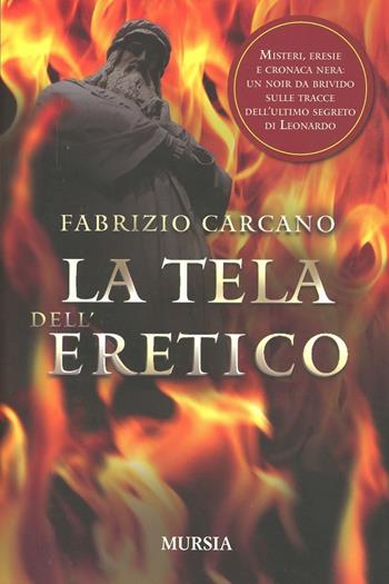 La tela dell'eretico - Fabrizio Carcano - Libro Ugo Mursia Editore 2012 | Libraccio.it