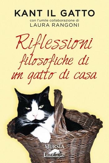 Kant il gatto. Riflessioni filosofiche di un gatto di casa - Laura Rangoni - Libro Ugo Mursia Editore 2017, Felinamente & C. | Libraccio.it