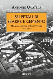 Sei petali di sbarre e cemento. Milano, carcere di San Vittore. 1943-1945
