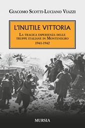 L' inutile vittoria. La tragica esperienza delle truppe italiane in Montenegro 1941-1942