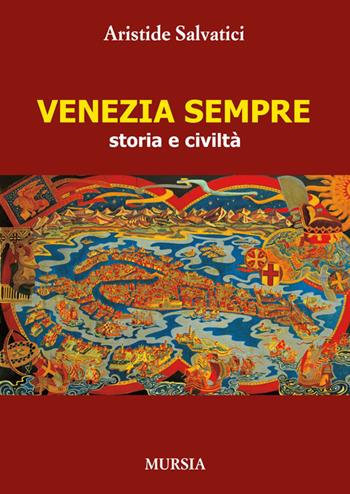 Venezia sempre. Storia e civiltà - Aristide Salvatici - Libro Ugo Mursia Editore 2015, Viaggi, scoperte e tradizioni | Libraccio.it
