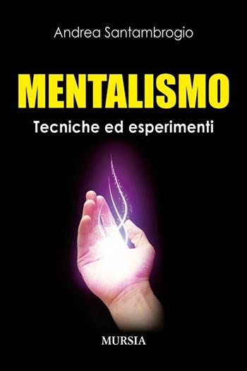 Mentalismo. Tecniche ed esperimenti - Andrea Santambrogio - Libro Ugo Mursia Editore 2014, Magia e occulto | Libraccio.it