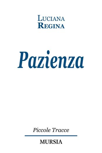 Pazienza - Luciana Regina - Libro Ugo Mursia Editore 2014, Piccole tracce | Libraccio.it