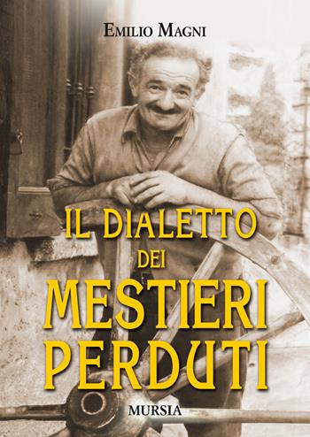 Il dialetto dei mestieri perduti - Emilio Magni - Libro Ugo Mursia Editore 2015, Milano in mano | Libraccio.it