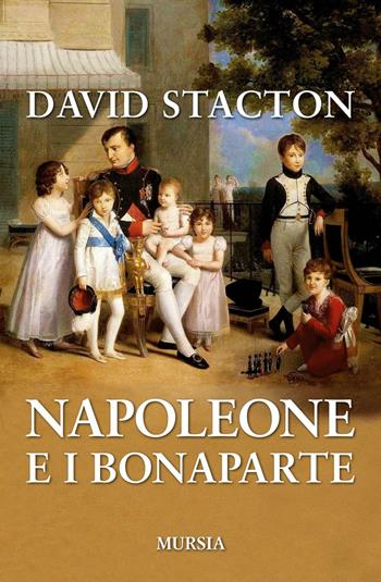 Napoleone e i Bonaparte - David Stacton - Libro Ugo Mursia Editore 2016, Storia, biografie e diari. Biografie | Libraccio.it