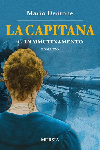 La capitana. L'ammutinamento. Vol. 1 - Mario Dentone - Libro Ugo Mursia Editore 2016, Biblioteca del mare | Libraccio.it