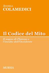 Il codice del mito. Il sogno di Platone e l'incubo dell'Occidente