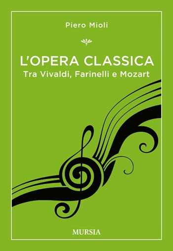 L' opera classica. Tra Vivaldi, Farinelli e Mozart - Piero Mioli - Libro Ugo Mursia Editore 2021, La musica e i generi | Libraccio.it