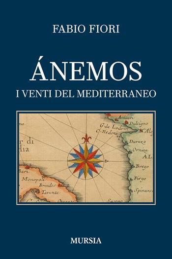Ánemos. I venti del Mediterraneo - Fabio Fiori - Libro Ugo Mursia Editore 2023, Biblioteca del mare | Libraccio.it