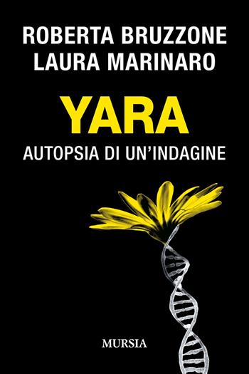 Yara. Autopsia di un'indagine - Roberta Bruzzone, Laura Marinaro - Libro Ugo Mursia Editore 2023, Gialli italiani | Libraccio.it