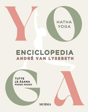 Enciclopedia dello Yoga. Tutte le asana passo passo. Hatha Yoga - André Van Lysebeth - Libro Ugo Mursia Editore 2023, Salute e yoga | Libraccio.it