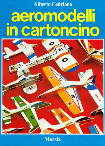 Aeromodelli in cartoncino - Alberto Cedriano - Libro Ugo Mursia Editore 1979, Modellismo | Libraccio.it