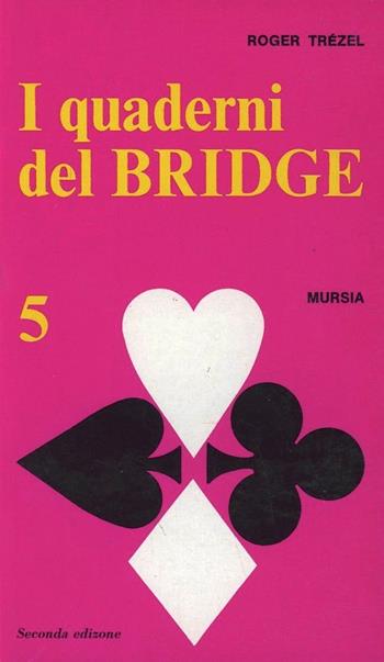 I quaderni del bridge. Vol. 5 - Roger Trézel - Libro Ugo Mursia Editore 1977, I giochi. Bridge | Libraccio.it