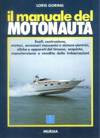 Il manuale del motonauta - Loris Goring - Libro Ugo Mursia Editore 1986, Biblioteca del mare. Motonautica | Libraccio.it