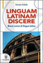 Linguam latinam discere. Breve corso di lingua latina. Con materiali per l docente.