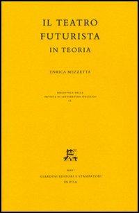 Il teatro futurista in teoria - E. Mezzetta - Libro Giardini 2006, Biblioteca Rivista di letteratura ital. | Libraccio.it