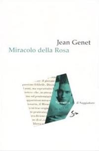 Miracolo della rosa - Jean Genet - Libro Il Saggiatore 2006, Narrativa | Libraccio.it