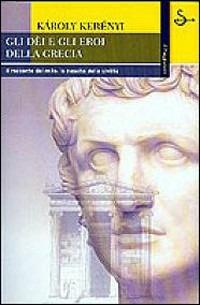 Gli dei e gli eroi della Grecia - Károly Kerényi - Libro Il Saggiatore 2002, La cultura | Libraccio.it