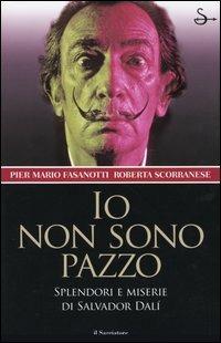 Io non sono pazzo. Splendori e miserie di Salvador Dalì - Pier Mario Fasanotti, Roberta Scorranese - Libro Il Saggiatore 2004, Nuovi saggi | Libraccio.it