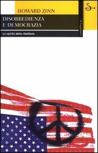 Disobbedienza e democrazia. Lo spirito della ribellione - Howard Zinn - Libro Il Saggiatore 2003, La cultura | Libraccio.it