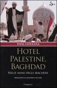 Hotel Palestine, Baghdad. Nelle mani degli iracheni - Toni Fontana - Libro Il Saggiatore 2004, Nuovi saggi | Libraccio.it