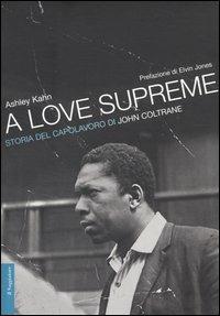 A love supreme. Storia del capolavoro di John Coltrane - Ashley Kahn - Libro Il Saggiatore 2007, Opere e libri | Libraccio.it