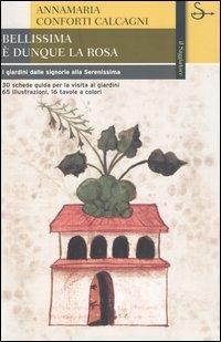 Bellissima è dunque la rosa. I giardini dalle signorie alla Serenissima - Annamaria Conforti Calcagni - Libro Il Saggiatore 2003, La cultura | Libraccio.it