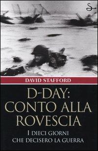 D-Day: conto alla rovescia. I dieci giorni che decisero la guerra - David Stafford - Libro Il Saggiatore 2004, Nuovi saggi | Libraccio.it