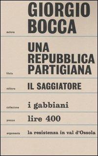 Una repubblica partigiana. Ossola 10 settembre-23 ottobre 1944 - Giorgio Bocca - Libro Il Saggiatore 2005, Nuovi saggi | Libraccio.it