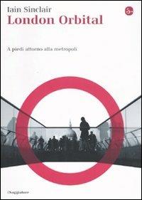 London Orbital. A piedi attorno alla metropoli. Con DVD - Iain Sinclair - Libro Il Saggiatore 2008, La cultura | Libraccio.it
