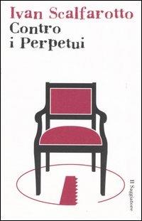 Contro i perpetui - Ivan Scalfarotto - Libro Il Saggiatore 2006 | Libraccio.it