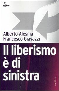 Il liberismo è di sinistra - Alberto Alesina, Francesco Giavazzi - Libro Il Saggiatore 2007, Pamphlet | Libraccio.it
