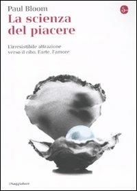 La scienza del piacere. L'irresistibile attrazione verso il cibo, l'arte, l'amore - Paul Bloom - Libro Il Saggiatore 2010, La cultura | Libraccio.it