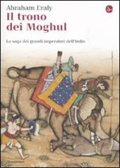 Il trono dei Moghul. La saga dei grandi imperatori dell'India