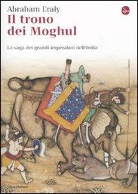 Il trono dei Moghul. La saga dei grandi imperatori dell'India - Abraham Eraly - Libro Il Saggiatore 2011, La cultura | Libraccio.it