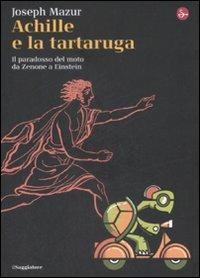 Achille e la tartaruga. Il paradosso del moto da Zenone a Einstein - Joseph Mazur - Libro Il Saggiatore 2009, La cultura | Libraccio.it