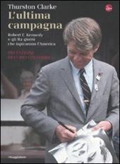L' ultima campagna. Robert F. Kennedy e gli 82 giorni che ispirarono l'America