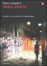 Mala storie. Il giallo e il nero della vita metropolitana - Piero Colaprico - Libro Il Saggiatore 2010, La cultura | Libraccio.it