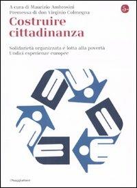 Costruire cittadinanza. Solidarietà organizzata e lotta alla povertà. Undici esperienze europee  - Libro Il Saggiatore 2010, La cultura | Libraccio.it