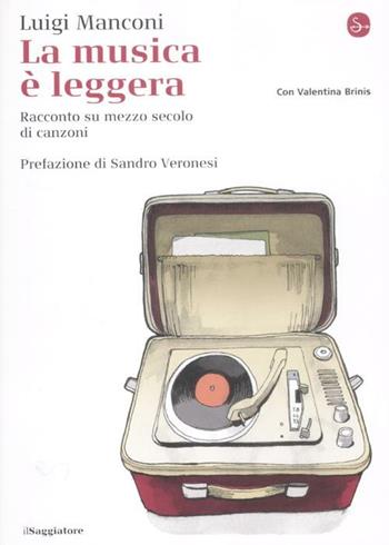 La musica è leggera. Racconto su mezzo secolo di canzoni - Luigi Manconi, Valentina Brinis - Libro Il Saggiatore 2012, La cultura | Libraccio.it