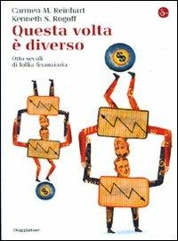 Questa volta è diverso. Otto secoli di follia finanziaria - Carmen M. Reinhart, Kenneth S. Rogoff - Libro Il Saggiatore 2010, La cultura | Libraccio.it