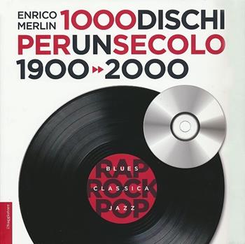 1000 dischi per un secolo. 1900-2000 - Enrico Merlin - Libro Il Saggiatore 2012, Opere e libri | Libraccio.it