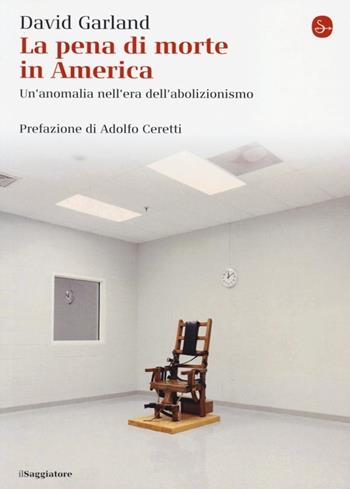 La pena di morte in America. Un'anomalia nell'era dell'abolizionismo - David Garland - Libro Il Saggiatore 2013, La cultura | Libraccio.it