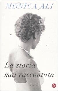 La storia mai raccontata - Monica Ali - Libro Il Saggiatore 2011, Narrativa | Libraccio.it