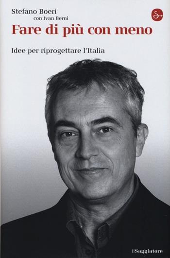 Fare di più con meno. Idee per riprogettare l'Italia - Stefano Boeri, Ivan Berni - Libro Il Saggiatore 2012, La cultura | Libraccio.it