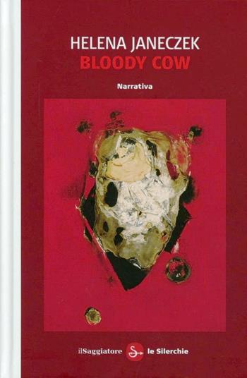 Bloody cow - Helena Janeczek - Libro Il Saggiatore 2012, Biblioteca delle Silerchie | Libraccio.it