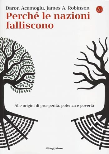 Perché le nazioni falliscono. Alle origini di potenza, prosperità, e povertà - Daron Acemoglu, James A. Robinson - Libro Il Saggiatore 2013, La cultura | Libraccio.it